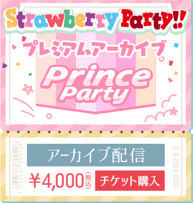 「Strawberry Party!! in 日本武道館 Prince Party」 2022.5.3(TUE)START13:00 アーカイブ配信 ¥4,000(税込)チケット購入