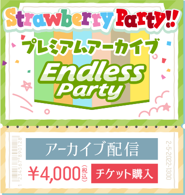 「Strawberry Party!! in 日本武道館 Endless Party」 2022.5.3(TUE)START18:00 アーカイブ配信 ¥4,000(税込)チケット購入