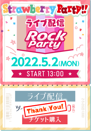 「Strawberry Party!! in 日本武道館 Rock Party」 2022.5.2(MON)START13:00 ライブ配信 ツイキャス¥4,000(税込)チケット購入