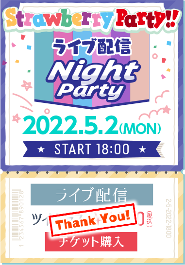 「Strawberry Party!! in 日本武道館 Night Party」 2022.5.2(MON)START18:00 ライブ配信 ツイキャス¥4,000(税込)チケット購入