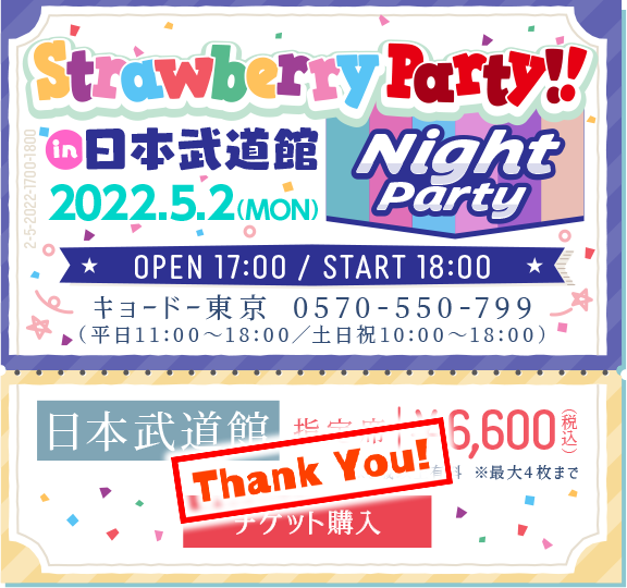 「Strawberry Party!! in 日本武道館 #02」 2022.5.2(MON)OPEN17:00/START18:00 指定席¥6,600(税込)チケット購入
