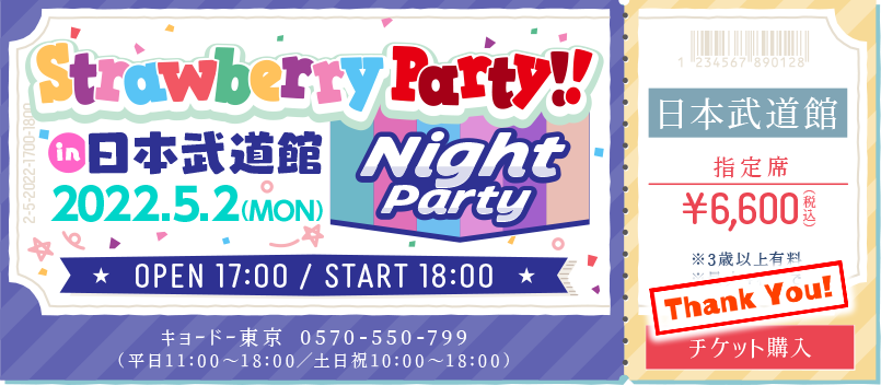 「Strawberry Party!! in 日本武道館 Night Party」 2022.5.2(MON)OPEN17:00/START18:00 指定席¥6,600(税込)チケット購入
